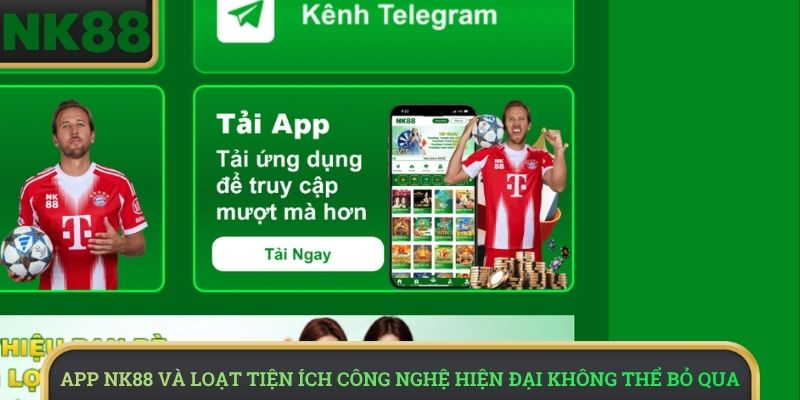 App NK88 và loạt tiện ích công nghệ hiện đại không thể bỏ qua 